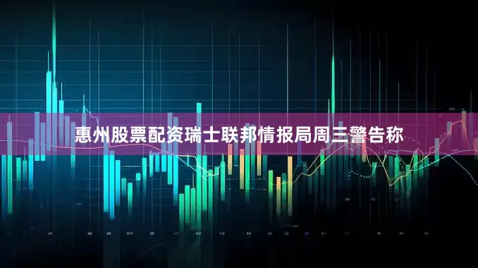 惠州股票配资瑞士联邦情报局周三警告称