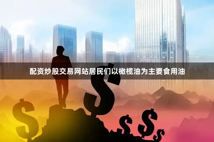 配资炒股交易网站居民们以橄榄油为主要食用油
