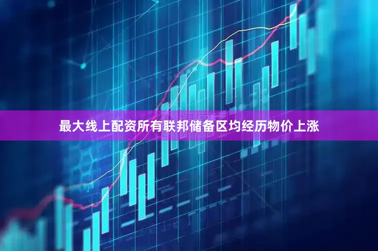 最大线上配资所有联邦储备区均经历物价上涨