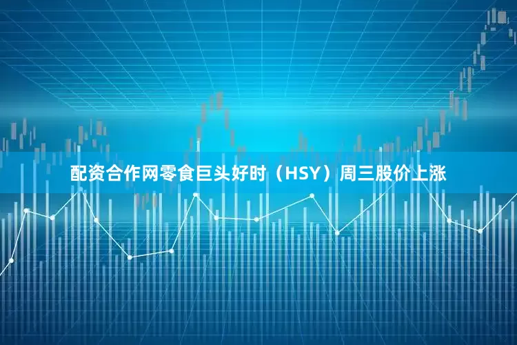配资合作网　　零食巨头好时（HSY）周三股价上涨