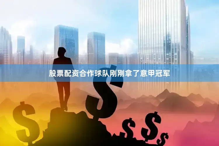 股票配资合作球队刚刚拿了意甲冠军