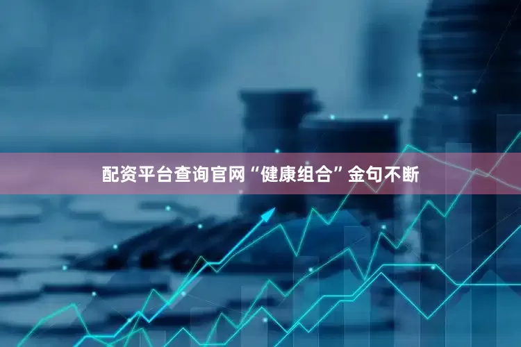 配资平台查询官网“健康组合”金句不断