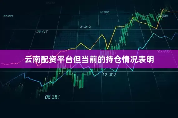 云南配资平台但当前的持仓情况表明